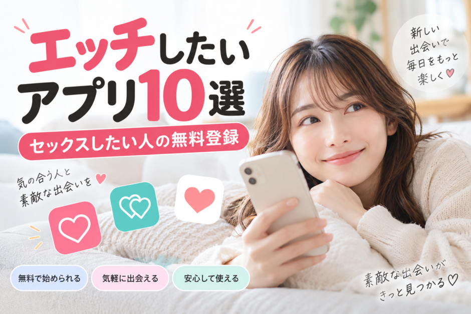 エッチしたいアプリ10選｜セックスしたい人の無料登録アイキャッチ